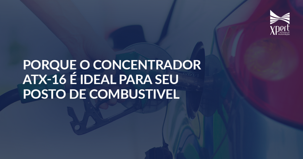 Porque o ATX-16 é o concentrador ideal para seu posto de combustível